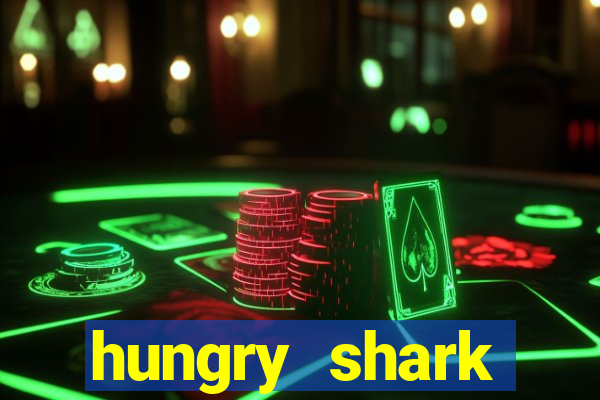 hungry shark evolution dinheiro infinito 2024